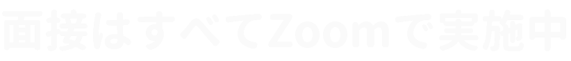 面接はすべてZoomで実施中